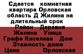 Сдается 1 комнатная квартира Орловская область Д.Жилина на длительный срок. › Район ­ Деревня Жилина › Улица ­ Графа Киселева › Дом ­ 1 › Этажность дома ­ 6 › Цена ­ 6 000 - Орловская обл., Орел г. Недвижимость » Квартиры аренда   . Орловская обл.